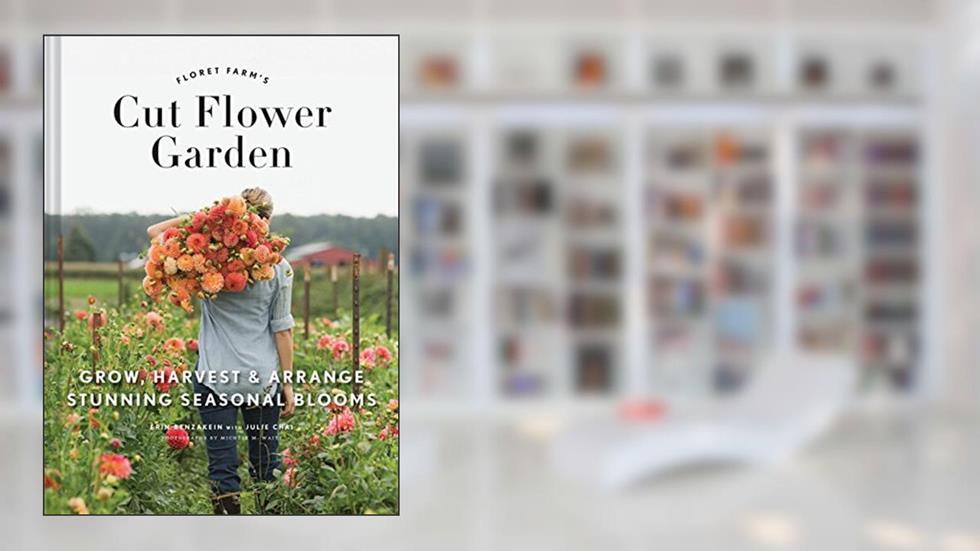 Floret Farm's Cut Flower Garden: Grow, Harvest, and Arrange Stunning Seasonal Blooms (Floret Farms x Chronicle Books), written by Erin Benzakein