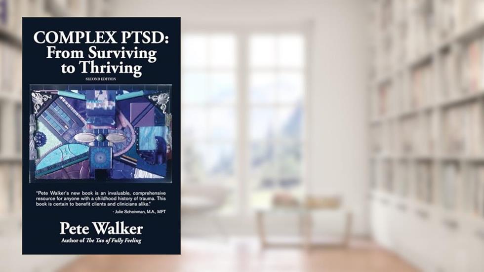 Complex PTSD: From Surviving to Thriving: A GUIDE AND MAP FOR RECOVERING FROM CHILDHOOD TRAUMA, written by Pete Walker