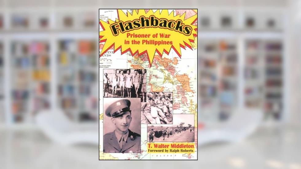 Flashbacks: Prisoner of War in the Philippines, written by T. Walter Middleton