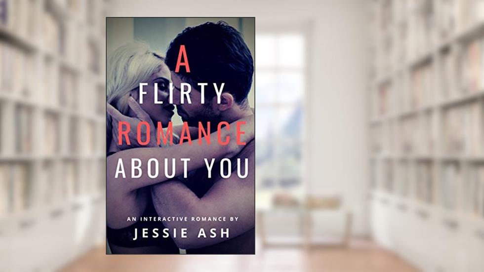 A Flirty Romance About You: An Interactive Romance, written by Jessie Ash