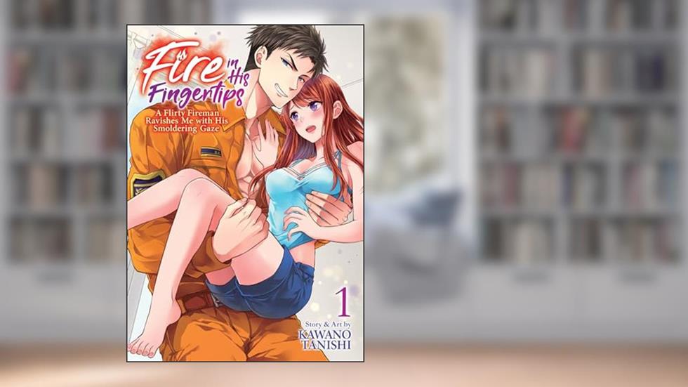 Fire in His Fingertips: A Flirty Fireman Ravishes Me with His Smoldering Gaze Vol. 1, written by Kawano Tanishi