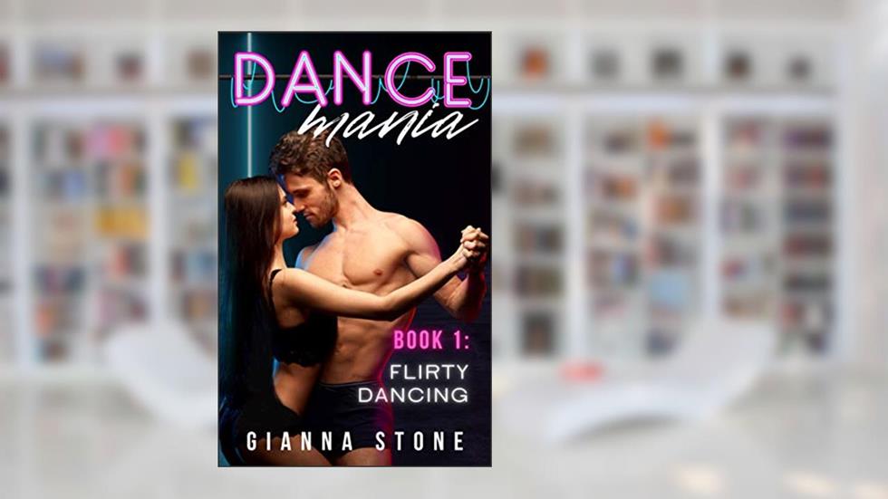 Flirty Dancing (Dance Mania, Book 1): Dance Romance Erotica, written by Gianna Stone