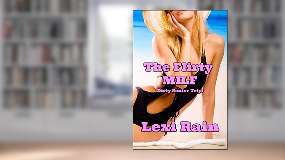 The Flirty MILF: Dirty Senior Trip, written by Lexi Rain
