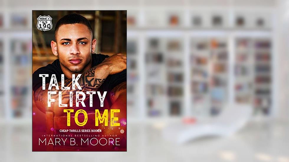 Talk Flirty To Me (Cheap Thrills Series Book 4), written by Mary B. Moore