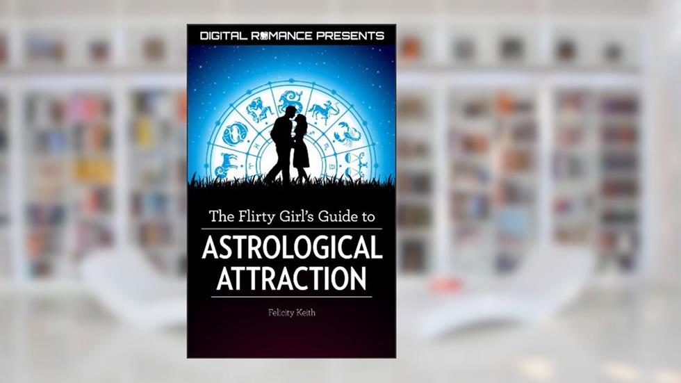 The Flirty Girl's Guide to Astrological Attraction, written by Felicity Keith
