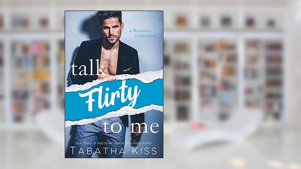 Talk Flirty to Me: A Romance Collection (Talk to Me Romance Collections), written by Tabatha Kiss