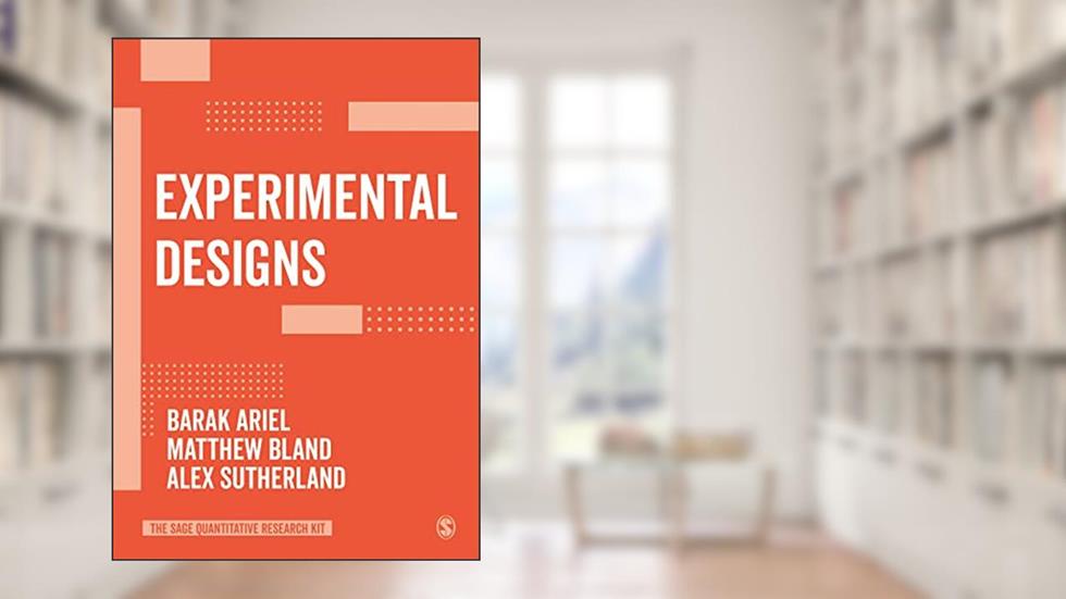 Experimental Designs (The SAGE Quantitative Research Kit), written by Barak Ariel; Matthew P. Bland; Alex Sutherland