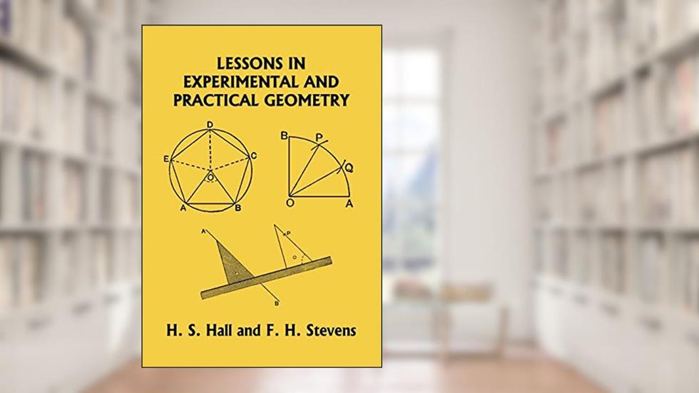 Lessons in Experimental and Practical Geometry (Yesterday's Classics), written by H S Hall; F H Stevens