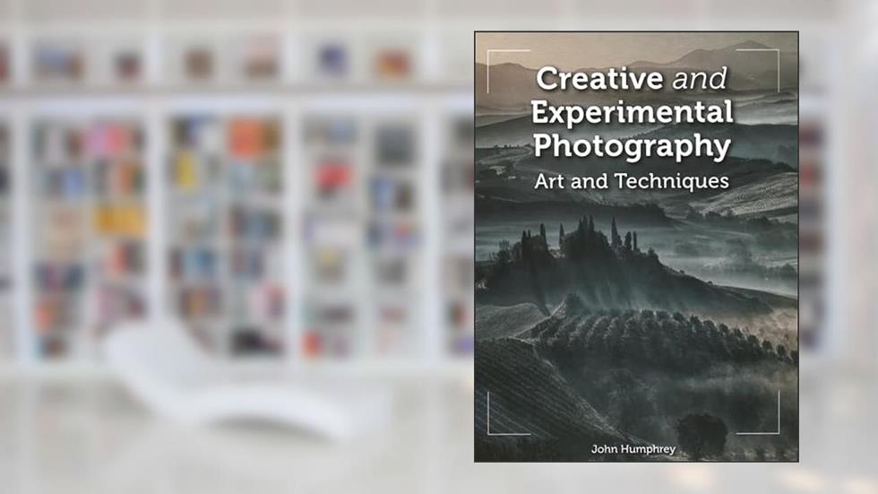 Creative and Experimental Photography: Art and Techniques, written by John Humphrey