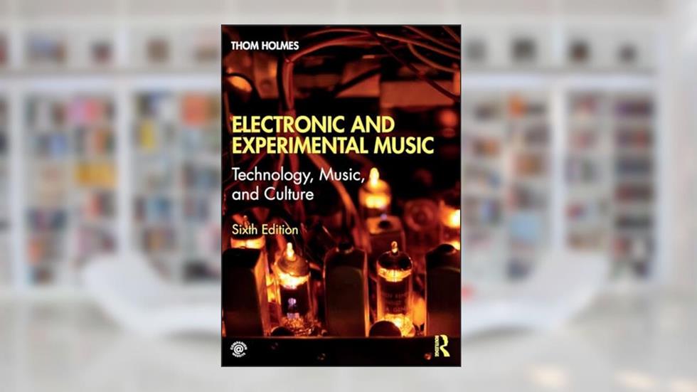 Electronic and Experimental Music: Technology, Music, and Culture, written by Thom Holmes