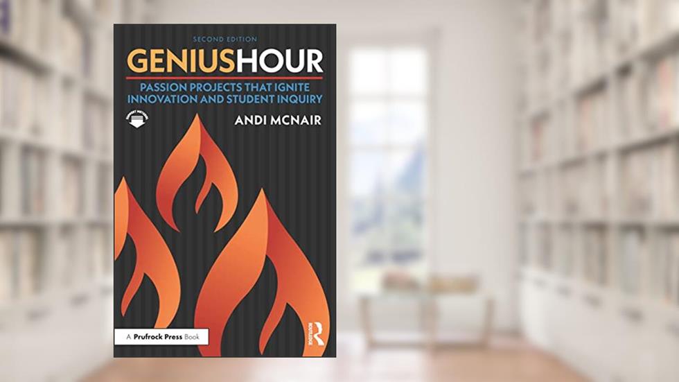 Genius Hour: Passion Projects That Ignite Innovation and Student Inquiry, written by Andi McNair
