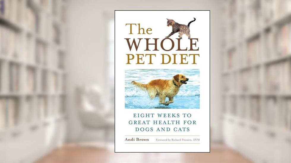 The Whole Pet Diet: Eight Weeks to Great Health for Dogs and Cats, written by Andi Brown