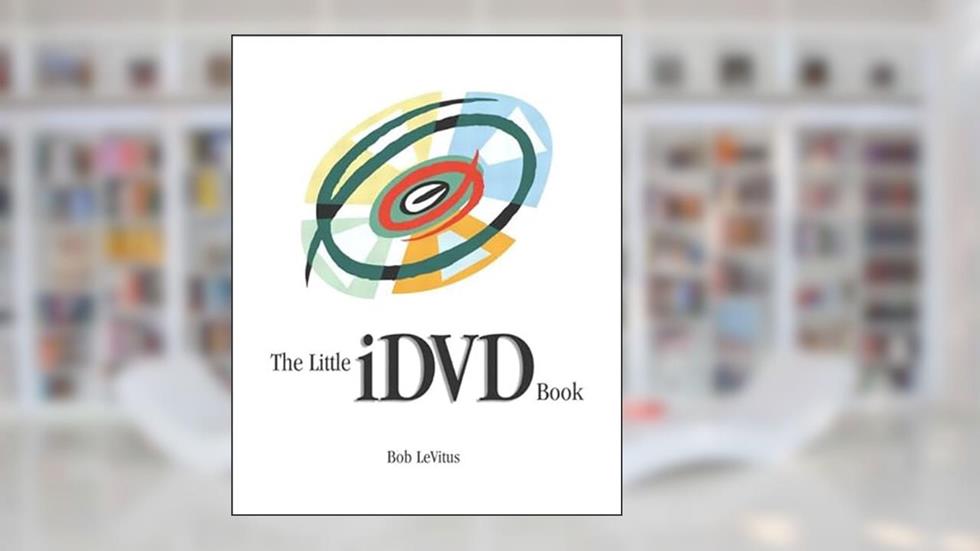 The Little iDVD Book, written by Bob LeVitus