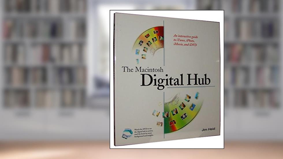 The Macintosh Digital Hub: An interactive guide to iTunes, iPhoto, iMovie, and iDVD, written by Jim Heid