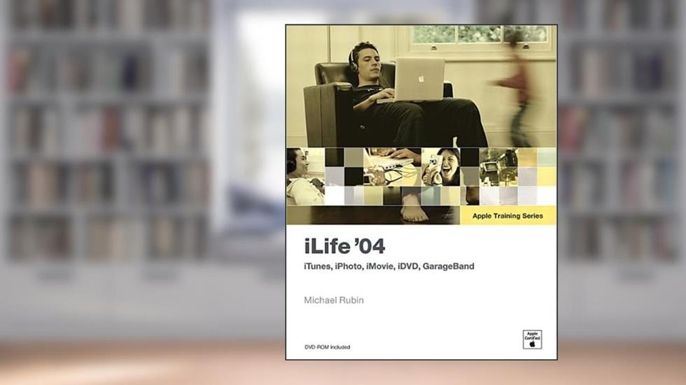 iLife '04: iTunes, iPhoto, iMovie, iDVD, GarageBand, written by Michael Rubin