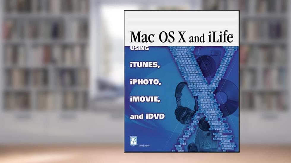 Mac OS X and iLife: Using iTunes, iPhoto, iMovie, and iDVD, written by Brad Miser