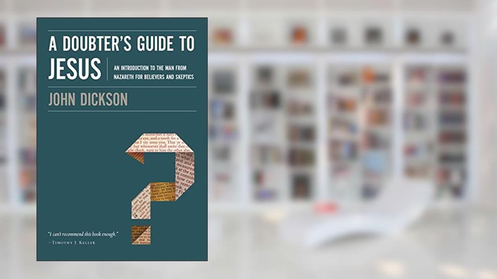 A Doubter's Guide to Jesus: An Introduction to the Man from Nazareth for Believers and Skeptics, written by John Dickson