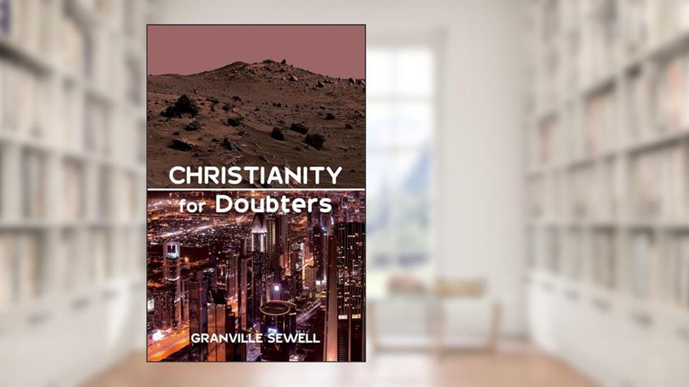 Christianity for Doubters, written by Granville Sewell