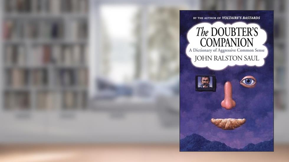 The Doubter's Companion: A Dictionary of Aggressive Common Sense, written by John Ralston Saul
