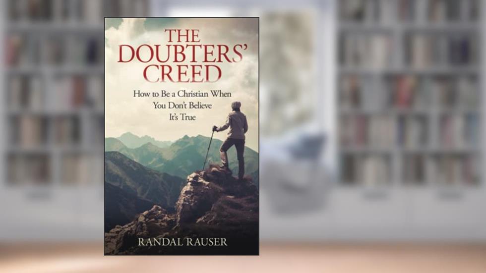 The Doubters' Creed: How to Be a Christian When You Don't Believe It's True, written by Randal D Rauser