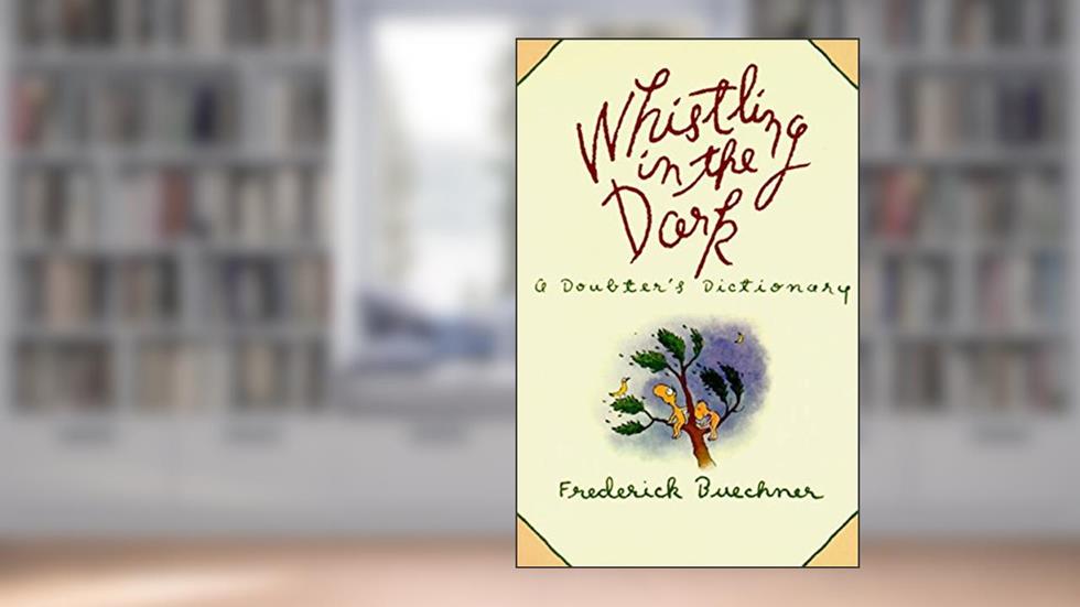 Whistling in the Dark: A Doubter's Dictionary, written by Frederick Buechner