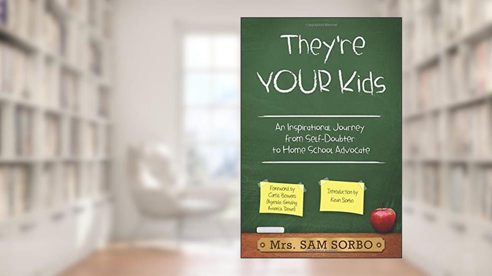 They're Your Kids: An Inspirational Journey from Self-Doubter to Home School Advocate, written by Sam Sorbo