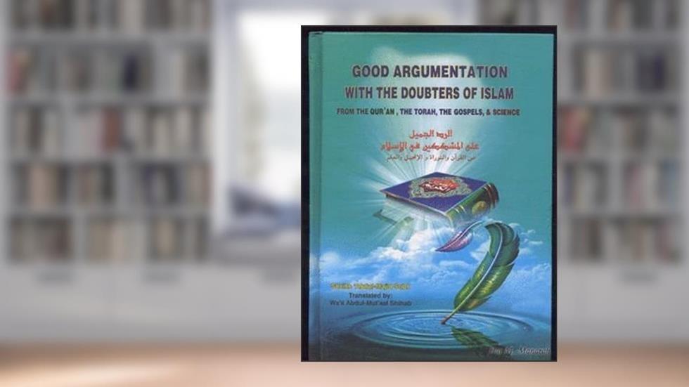 Good Argumentation With the Doubters of Islam: From The Quran, The Torah, The Gospels and Science, written by Sheikh Subh