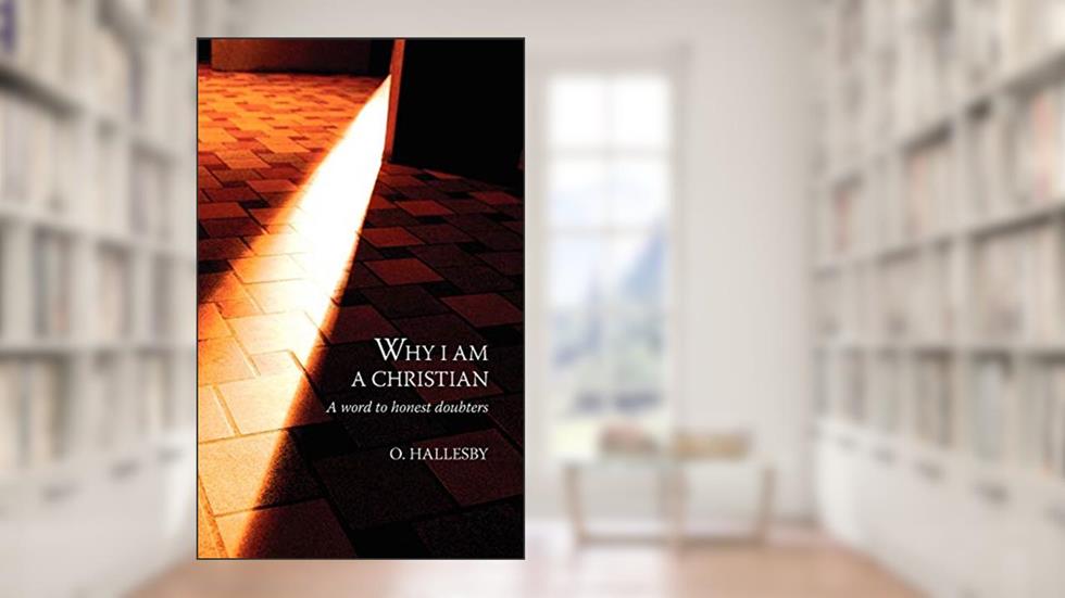 Why I Am a Christian: A Word to Honest Doubters, written by O Hallesby