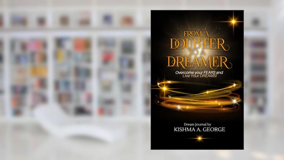 From a Doubter to a Dreamer: Dream Journal, written by Kishma  A. George