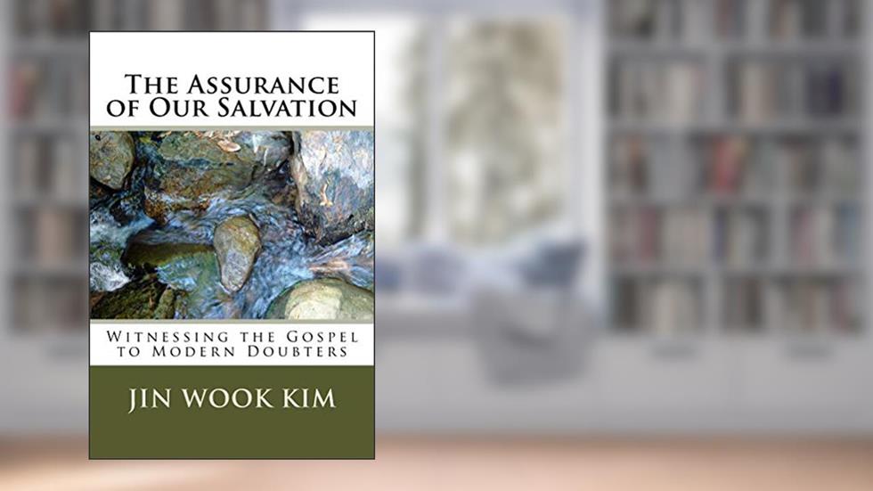The Assurance of Our Salvation: Witnessing to Modern Doubters, written by Jin Wook Kim