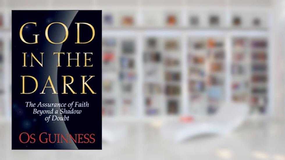 God in the Dark: The Assurance of Faith Beyond a Shadow of Doubt, written by Os Guinness