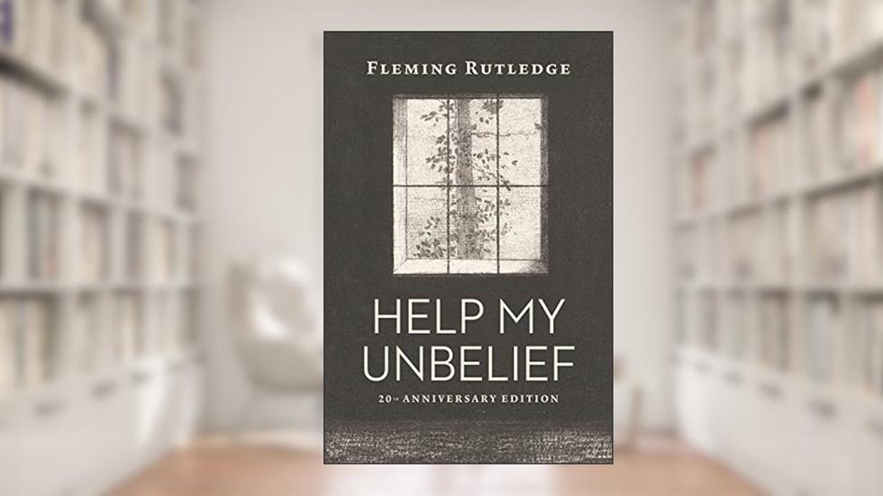 Help My Unbelief, 20th Anniversary Edition, written by Fleming Rutledge