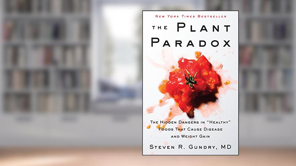 The Plant Paradox: The Hidden Dangers in "Healthy" Foods That Cause Disease and Weight Gain (The Plant Paradox, 1), written by Dr. Steven R Gundry  MD