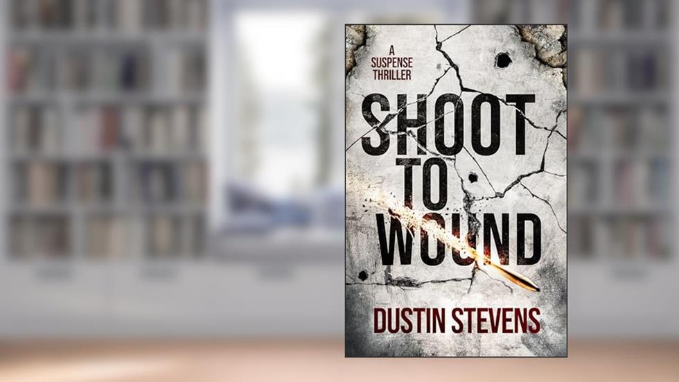 Shoot to Wound: A Suspense Thriller, written by Dustin Stevens