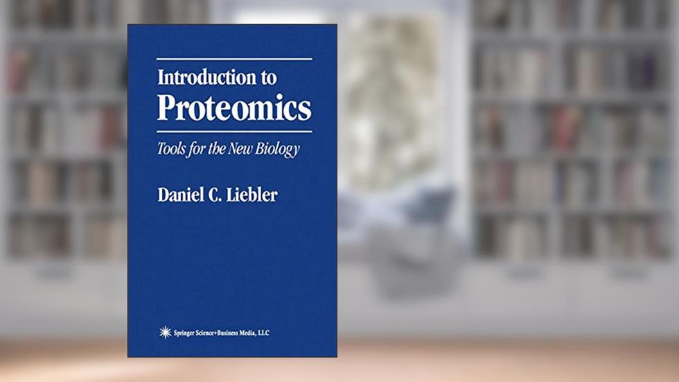 Introduction to Proteomics: Tools for the New Biology, written by Daniel C. Liebler