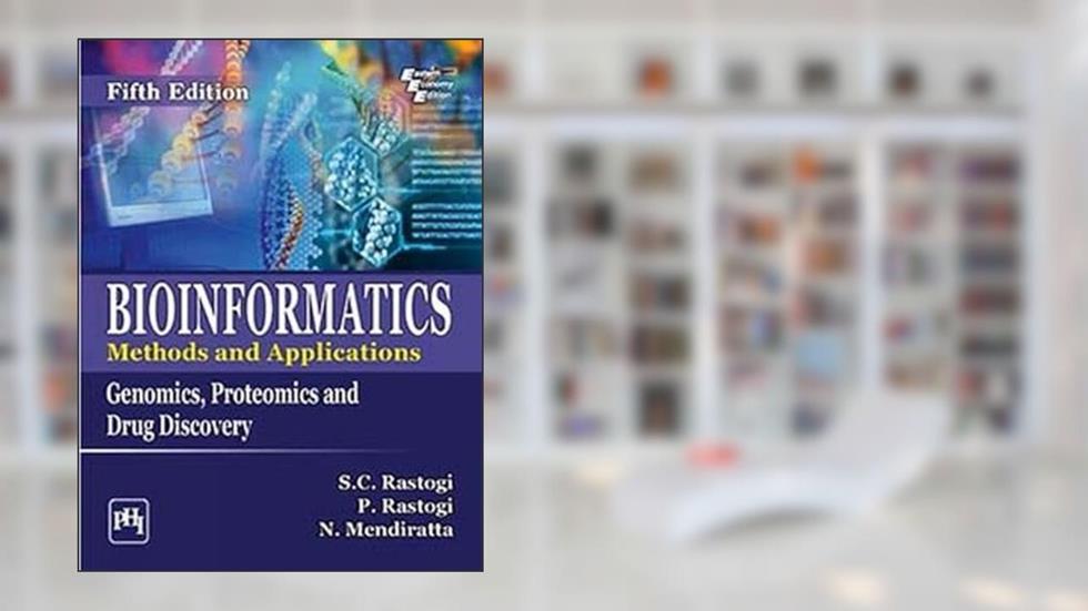 BIOINFORMATICS: METHODS AND APPLICATIONS: GENOMICS, PROTEOMICS AND DRUG DISCOVERY, written by Namita Mendiratta Parag Rastogi