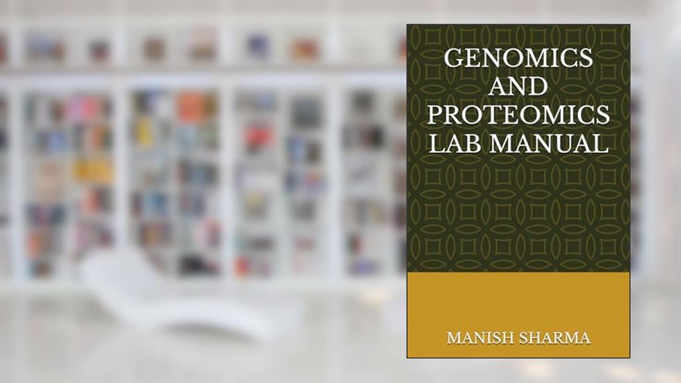 GENOMICS AND PROTEOMICS LAB MANUAL, written by DR MANISH SHARMA