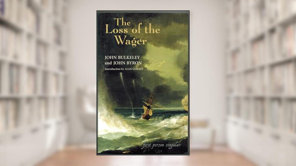 The Loss of the Wager: The Narratives of John Bulkeley and the Hon. John Byron (First Person Singular), written by John Bulkeley; John Byron
