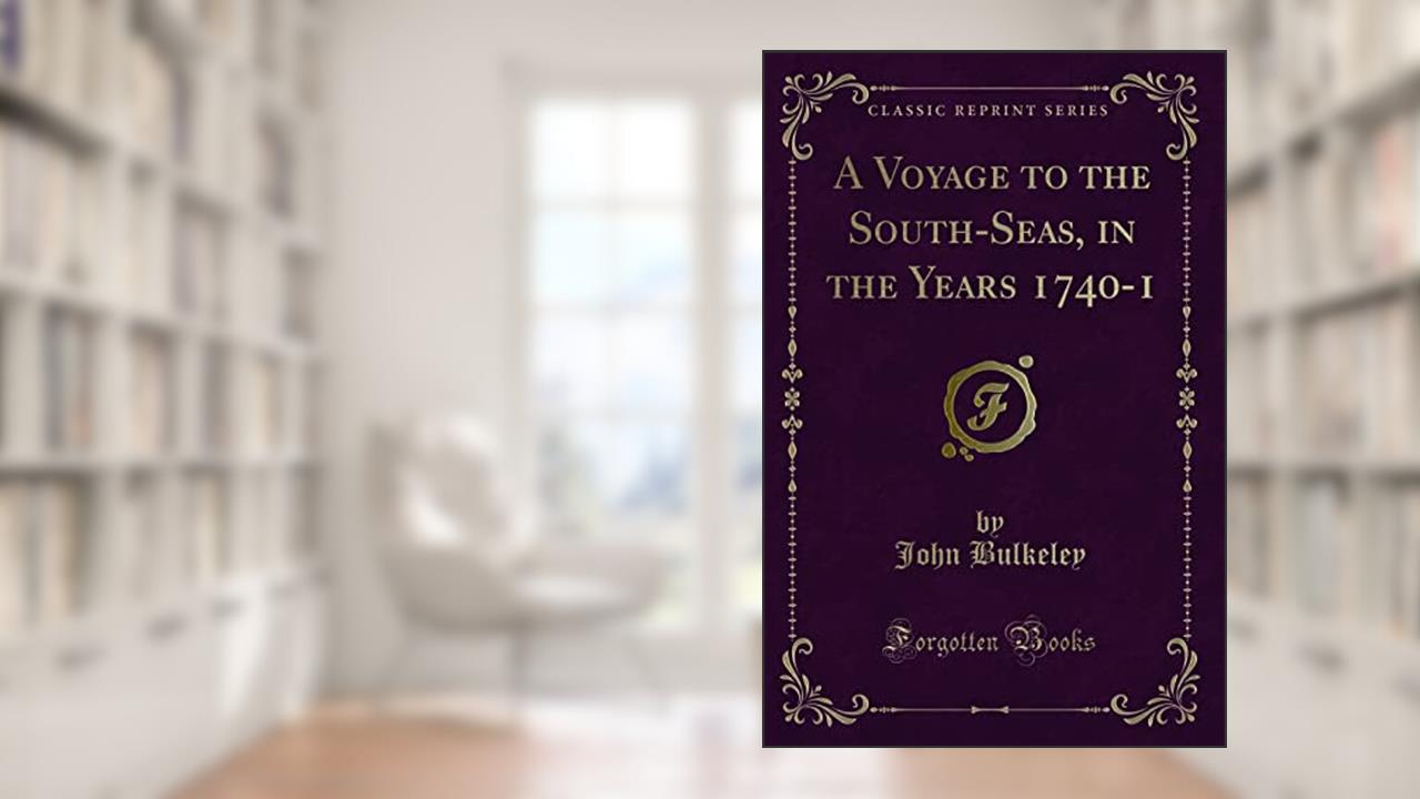 A Voyage to the South-Seas, in the Years 1740-1 (Classic Reprint), written by John Bulkeley
