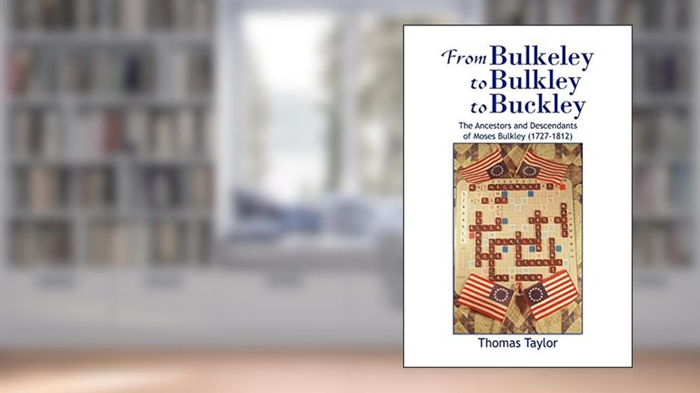 From Bulkeley to Bulkley to Buckley, written by Thomas Taylor MB Bs Ffarcsmdchm Mbchb Frcs(ed) Facs Facg