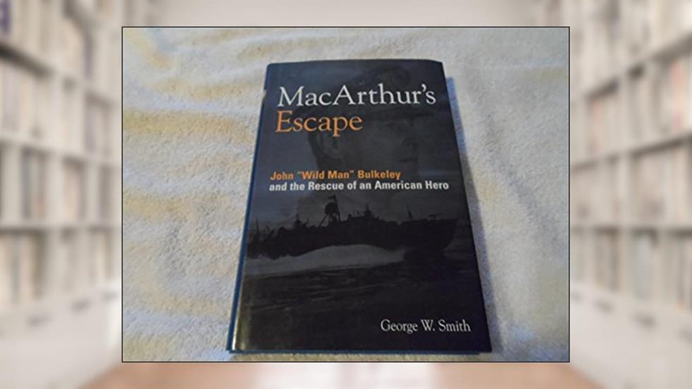 MacArthur's Escape: Wild Man Bulkeley and the Rescue of an American Hero, written by George W Smith