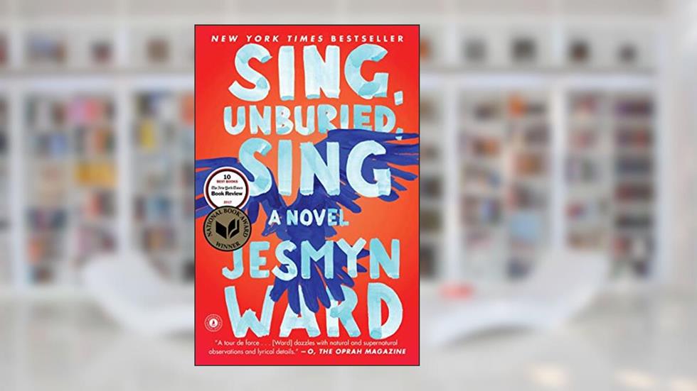 Sing, Unburied, Sing: A Novel, written by Jesmyn Ward