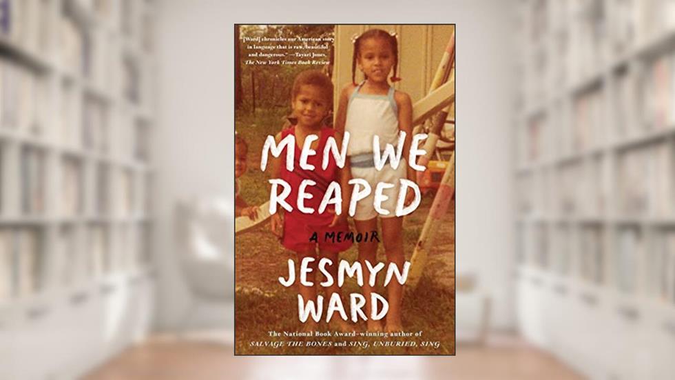 Men We Reaped: A Memoir, written by Jesmyn Ward