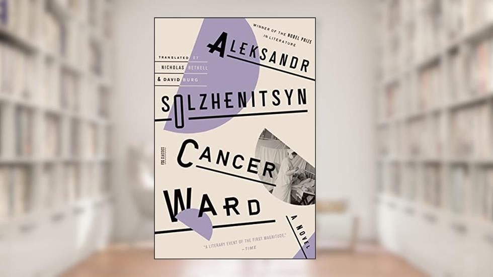 Cancer Ward: A Novel (FSG Classics), written by Aleksandr Solzhenitsyn