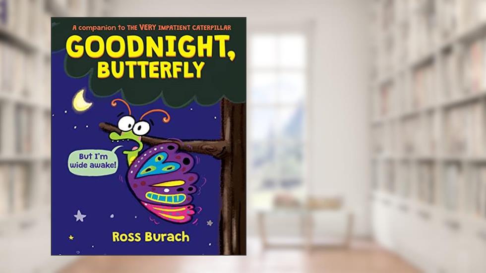 Goodnight, Butterfly (A Very Impatient Caterpillar Book), written by Ross Burach
