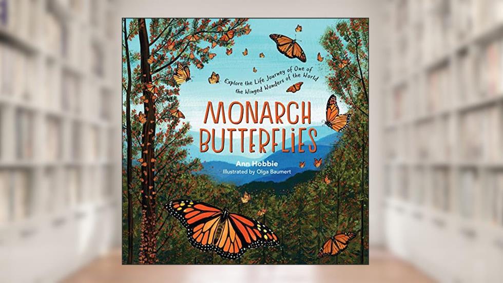 Monarch Butterflies: Explore the Life Journey of One of the Winged Wonders of the World, written by Ann Hobbie