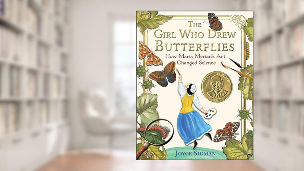 The Girl Who Drew Butterflies: How Maria Merian's Art Changed Science, written by Joyce Sidman