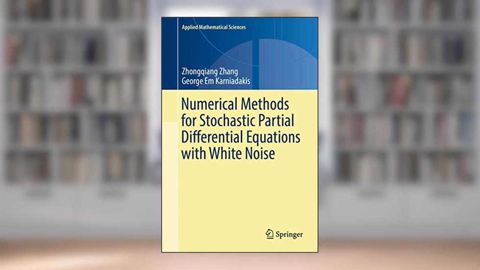 Numerical Methods for Stochastic Partial Differential Equations with White Noise (Applied Mathematical Sciences, 196), written by Zhang