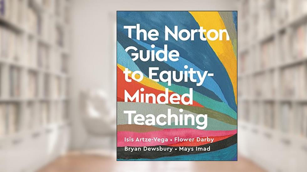 The Norton Guide to Equity-Minded Teaching, written by Isis Artze-Vega; Flower Darby; Bryan Dewsbury; Mays Imad