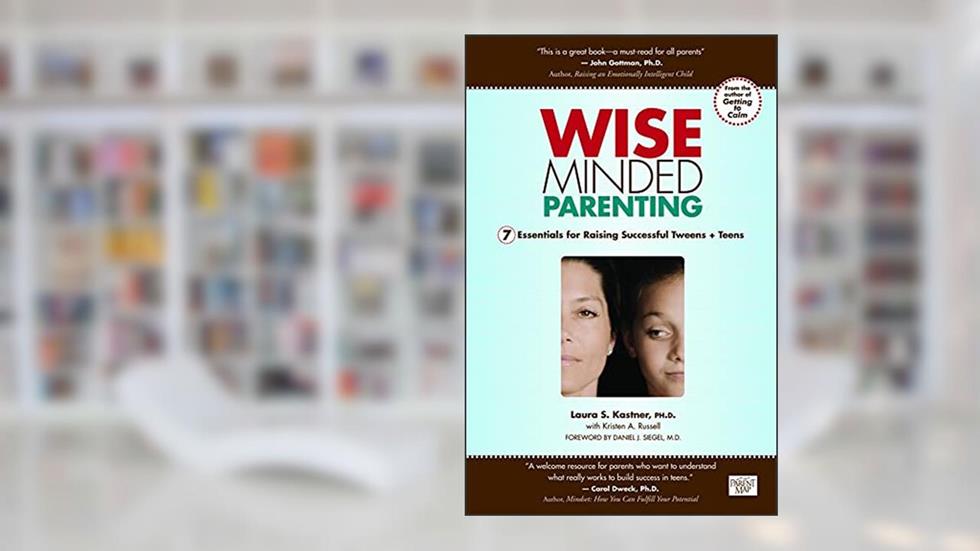 Wise Minded Parenting: 7 Essentials for Raising Successful Tweens + Teens, written by Laura S. Kastner